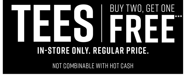 Tees Buy Two Get One Free In-Store Only. Regular Price. Not Combinable with Hot Cash
