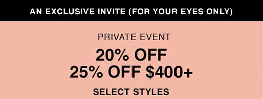 Private Event 20% OFF 25% Off $400+ Select Styles. 