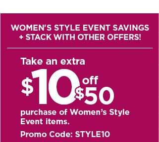take an extra $10 off your $50 purchase of womens style event items when you use promo code STYLE10. shop now.