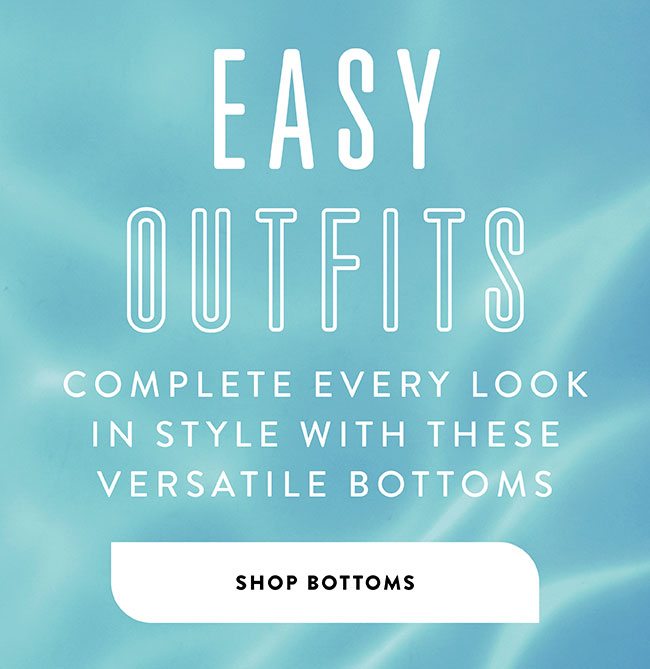 Easy Outfits! Shop bottoms 