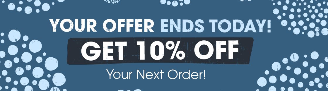 Last Chance | Offer Ends Today! Get 10% Off Your Next Order