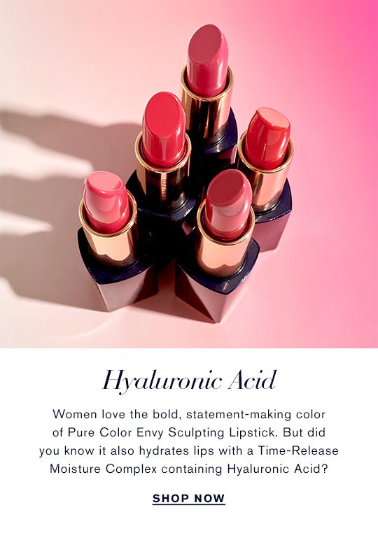 Hyaluronic Acid. Women love the bold, statement-making color of Pure Color Envy Sculpting Lipstick. But did you know it also hydrates lips with a Time-Release Moisture Complex containing Hyaluronic Acid?