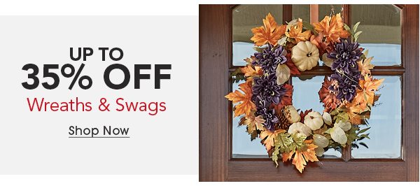 Up to 35% OFF Wreaths & Swags Shop Now