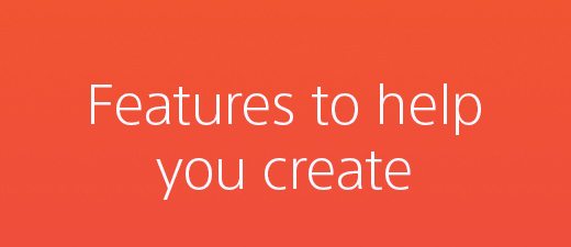 Features to help you create