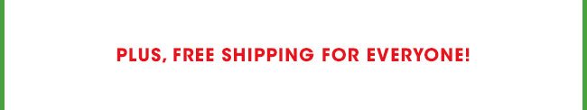 FREE SHIPPING FOR EVERYONE!