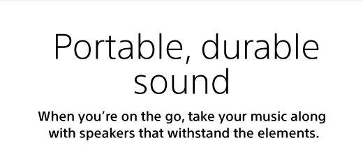 Portable, durable sound | When you’re on the go, take your music along with speakers that withstand the elements.
