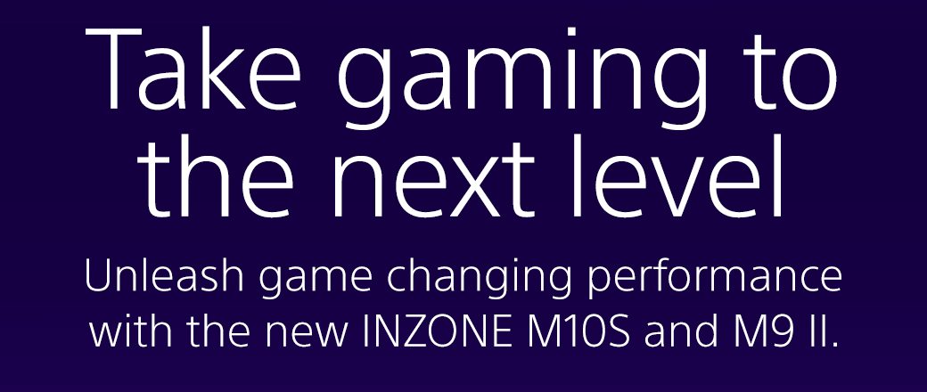 Take aming to the next level | Unleash game changing performance with the new INZONE M10S and M9 II