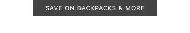 SAVE ON BACKPACKS & MORE