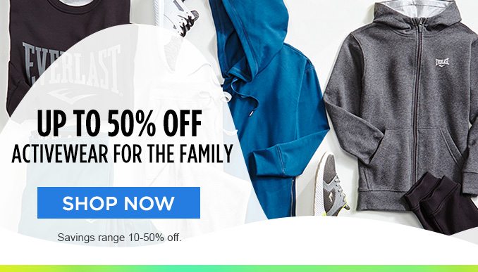 UP TO 50% OFF ACTIVEWEAR FOR THE FAMILY | SHOP NOW | Savings range 10-50% off.