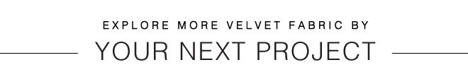 EXPLORE MORE VELVET BY FABRIC COLOR