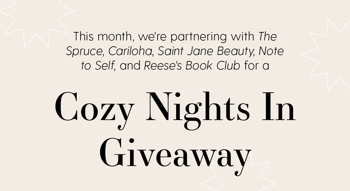 This month, we're partnering with The Spruce, Cariloha, Saint Jane Beauty, Note to Self, and Reese's Book club for a | Cozy Nights In Giveaway