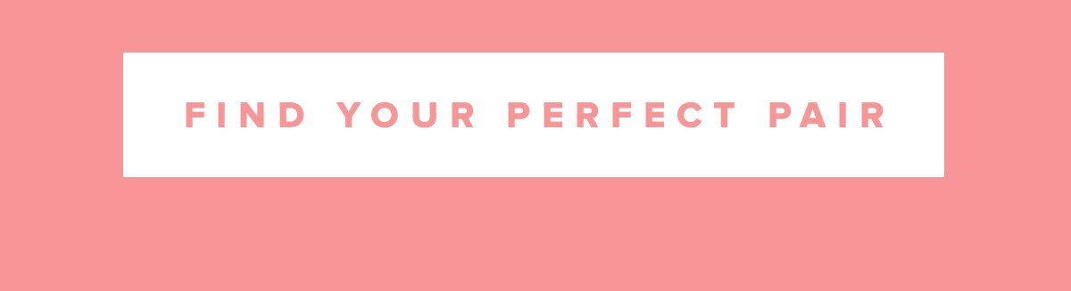 FIND YOUR PERFECT PAIR