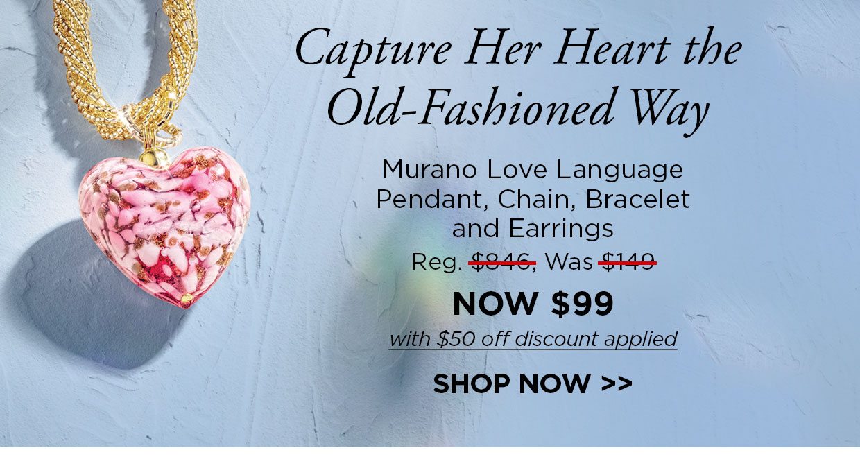 Capture Her Heart the Old-Fashioned Way Murano Love Language Pendant, Chain, Bracelet and Earrings Reg. $946, Was $149, NOW $99 with $50 off discount applied. Shop Now link.