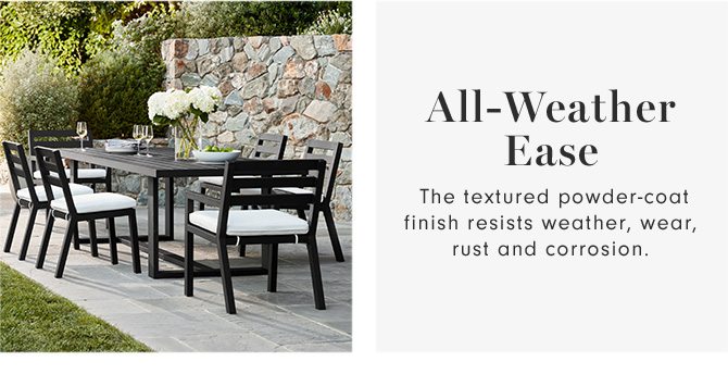 All-Weather Ease - The textured powder-coat finish resists weather, wear, rust and corrosion.