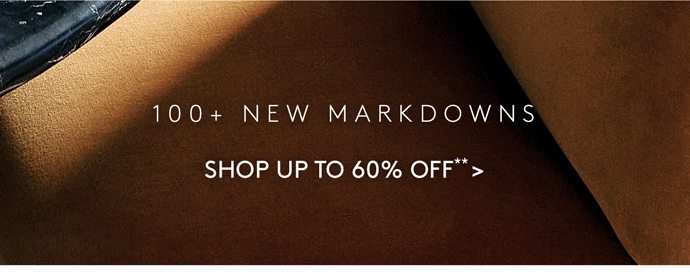 100+ NEW MARKDOWNS SHOP UP TO 60% OFF