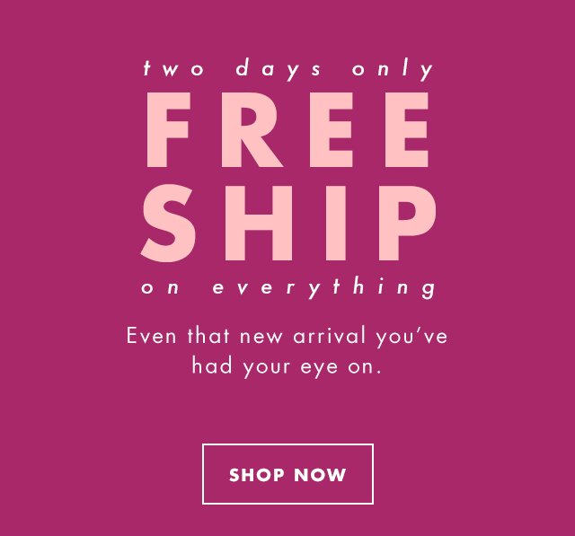 two days only. Free Shipping on everything.