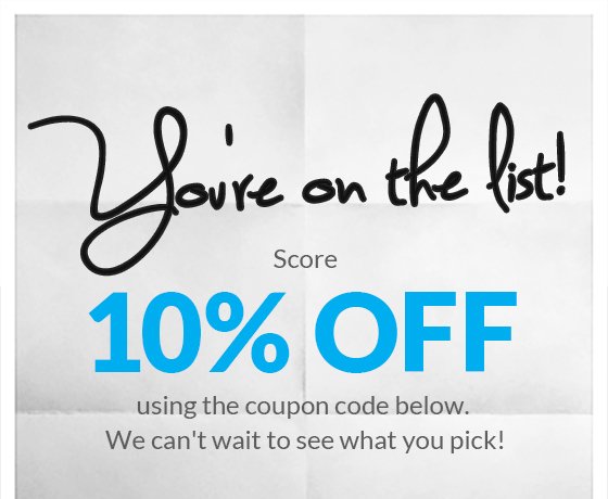 You're on the list! Score 10% OFF