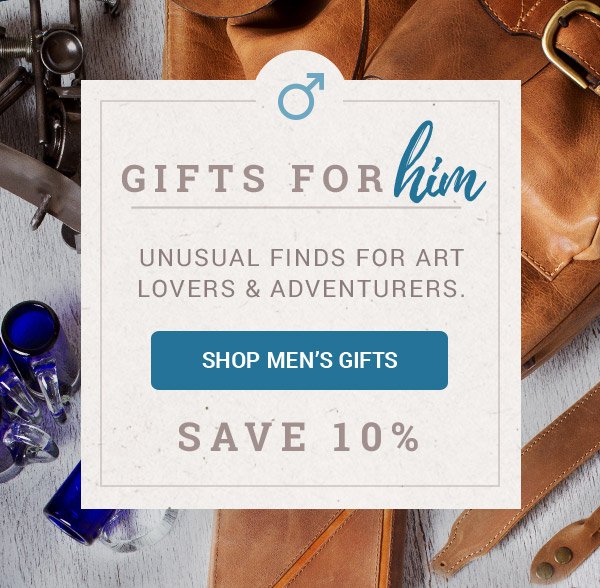 Gifts for him | Unusual finds for art lovers & adventurers. | SHOP MEN'S GIFTS | Save 10%