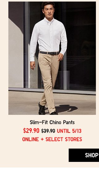 SLIM-FIT CHINO PANTS - NOW $29.90 - SHOP NOW