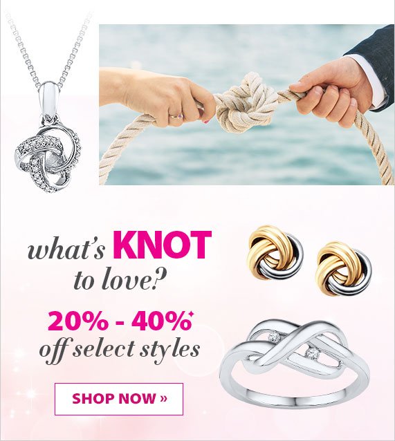 What's KNOT to Love? 20% - 40% off select styles, Shop Now