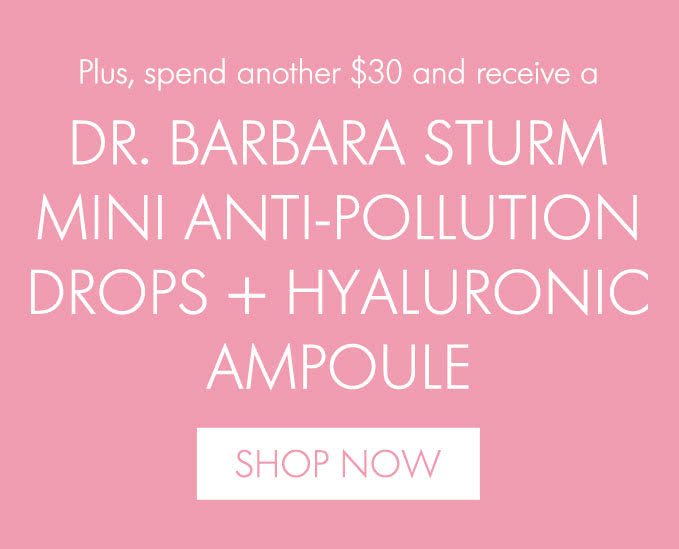 Plus, spend another $30 and receive a DR. BARBARA STURM MINI ANTI-POLLUTION DROPS + HYALURONIC AMPOULE SHOP NOW