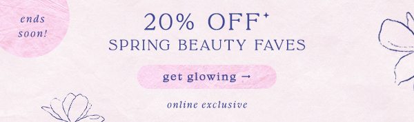 ends soon! 20% off* spring beauty faves. get glowing. online exclusive.