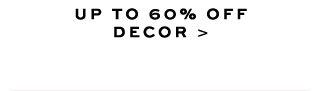 UP TO 60% OFF DECOR >