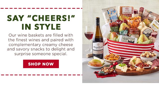 SAY CHEERS! IN STYLE - Our wine baskets are filled with the finest wines and paired with complementary creamy cheese and savory snacks to delight and surprise someone special.