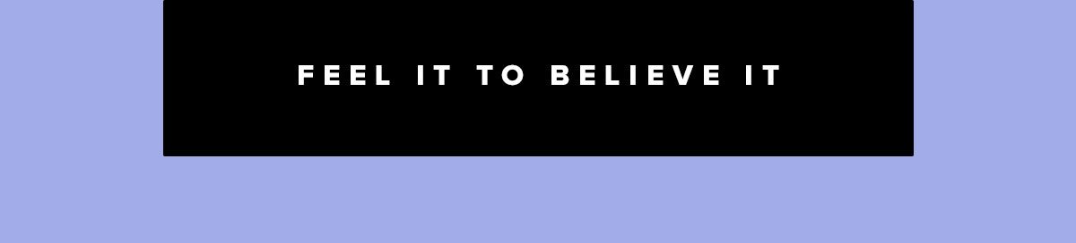 Feel it to Believe It 