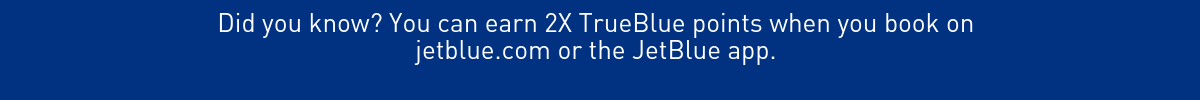 TrueBlue Points earned from spending on your JetBlue Card, if applicable. Did you know? You can earn 2X TrueBlue points when you book on jetblue.com or the JetBlue app.