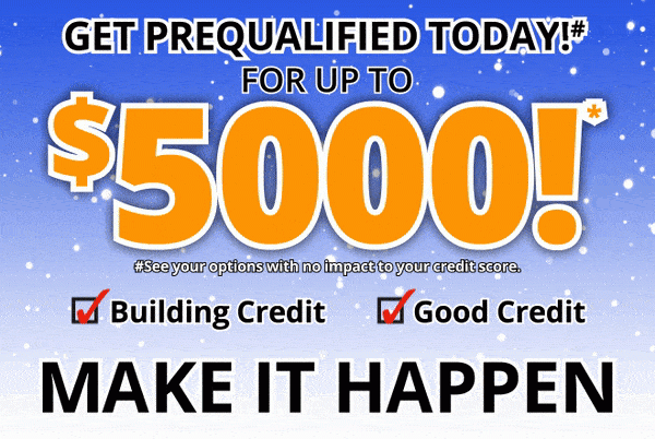 Get Prequalified Today!# for up to $5000!* #See your options with no impact to your credit score.