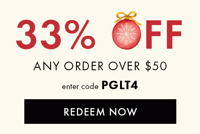 33% Off any order over $50. Enter code PGLT4. Redeem Now