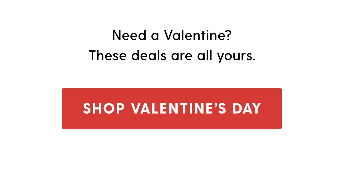 Need a Valentine? These deals are all yours. Shop valentine's day.