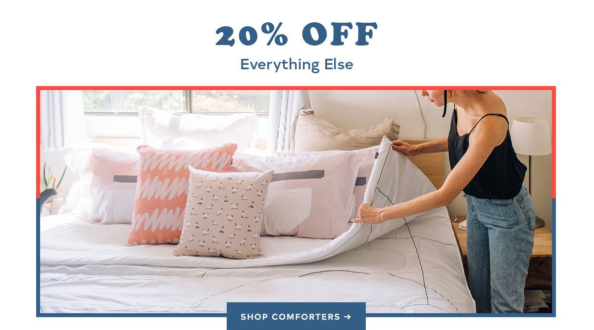 20% OFF EVERYTHING ELSE SHOP COMFORTERS