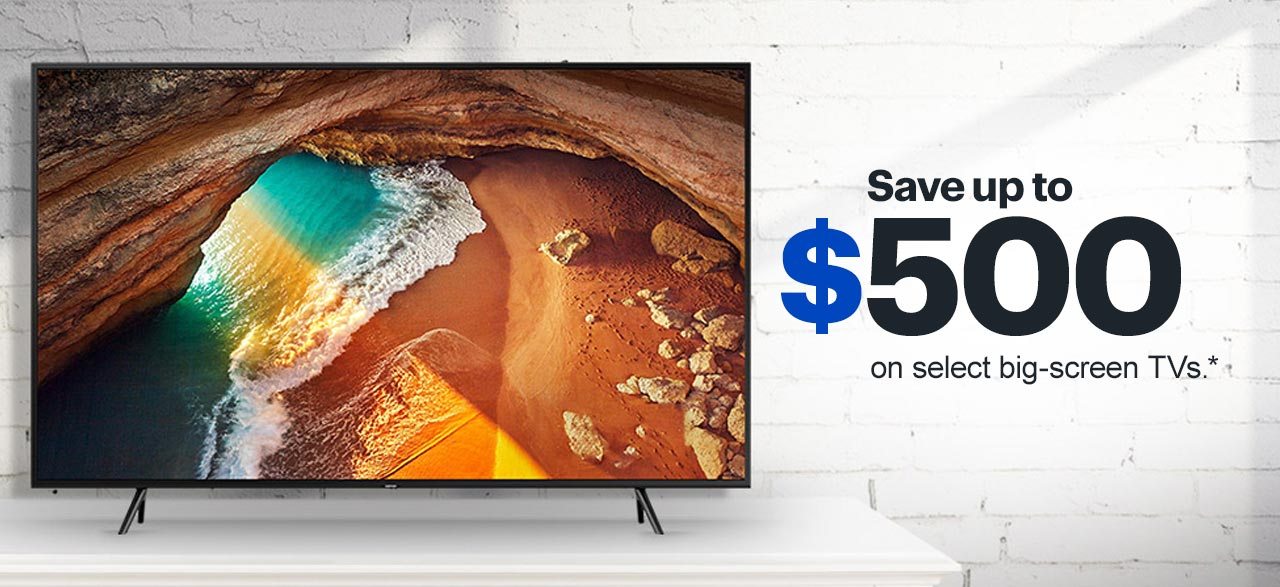 Save up to $500 on select big-screen TVs. Reference disclaimer.