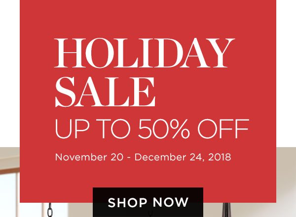 Holiday Sale - Up To 50% Off - November 20 - December 24, 2018 - Shop Now