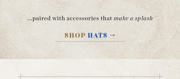 ...paired with accessories that make a splash. shop hats.