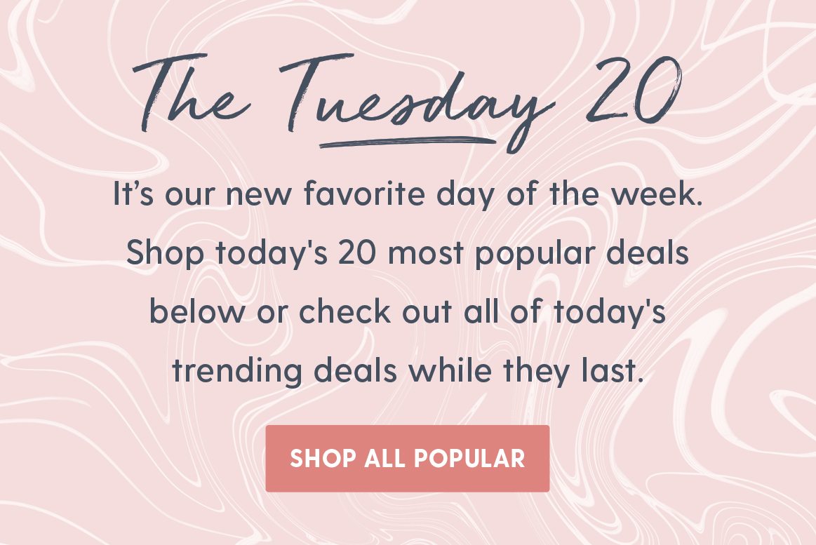The Tuesday 20. It's our new favority day of the week. Shop today's 20 most popular deals below or check out all of today's trending deals while they last. Shop All Popular.