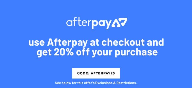 After Pay - Use Afterpay at checkout and get 20% off your purchase!
