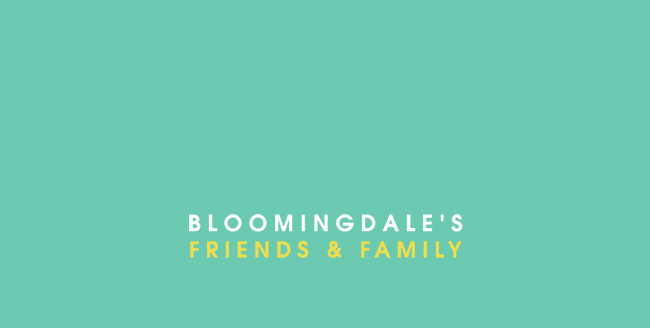 BLOOMINGDALE'S FRIENDS & FAMILY