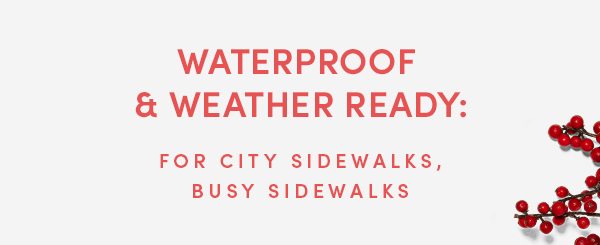 WATERPROOF & WEATHER READY: FOR CITY SIDEWALKS, BUSY SIDEWALKS