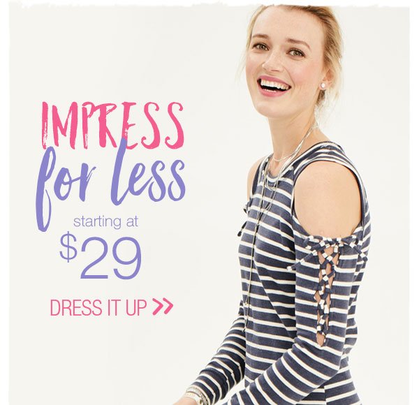 Impress for less. Starting at $29. Dress it up.