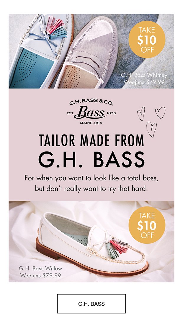 TAKE $10 OFF | G.H. Bass Whitney Weejuns $79.99 | G.H. BASS & CO. | EST. BASS 1876 | MAINE, USA | TAILOR MADE FROM G.H. BASS | For when you want to look like a total boss, but don't really want to try that hard. | G.H. Bass Willow Weejuns $79.99 | G.H. BASS