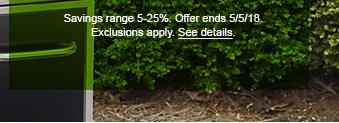 Savings range 5-25%. Offer ends 5/5/18. Exclusions apply. See details.