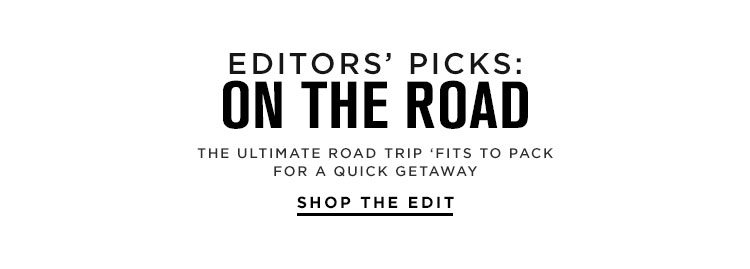 Editors’ Picks: On the Road - SHOP THE EDIT