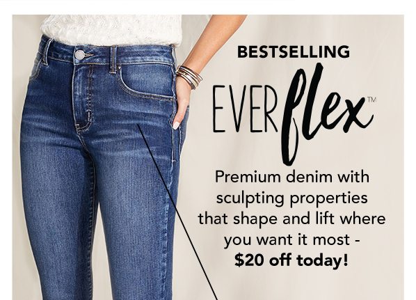 Bestselling Everflex™. Premium denim with sculpting properties that shape and lift where you want it most - $20 off today!