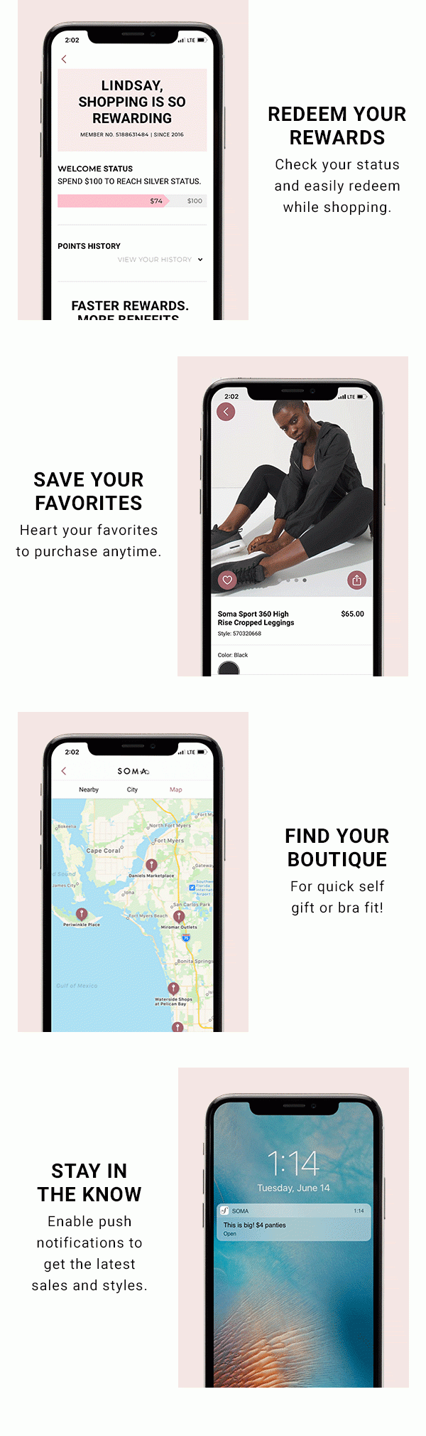 REDEEM YOUR REWARDS Check your status and easily redeem while shopping. SAVE YOUR FAVORITES Heart your favorites to purchase anytime. FIND YOUR BOUTIQUE For quick self gift or bra fit! STAY IN THE KNOW Enable push notifications to get the latest sales and styles. 