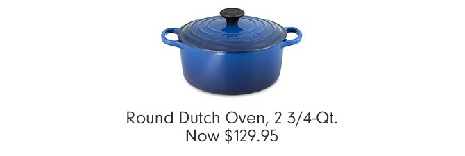 Round Dutch Oven, 2 3/4-Qt. - Now $129.95