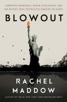 Book Cover Image: Blowout: Corrupted Democracy, Rogue State Russia, and the Richest, Most Destructive Industry on Earth by Rachel Maddow