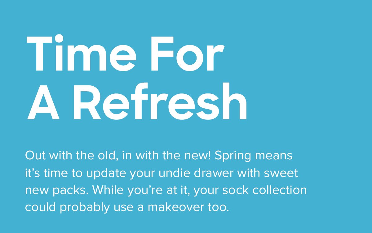 Time For A Refresh | Out with the old, in with the new! Spring means it's time to update your undie drawer with sweet new packs. While you're at it, your sock collection could probably use a makeover too.